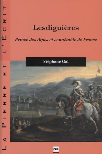 LESDIGUIÈRES - Prince des Alpes et connétable de France