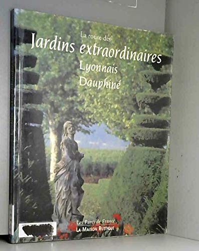LA ROUTE DES JARDINS EXTRAORDINAIRES : LYONNAIS DAUPHINE