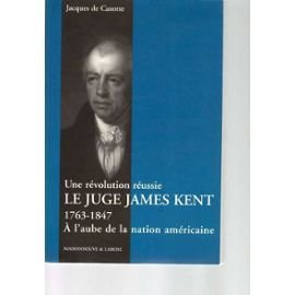 Une révolution réussie, le juge James Kent . 1763-1847, à laube de la nation américaine