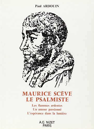 Maurice Scève, le psalmiste: les flammes ardentes, un amour passionné, léspérance dans la Lumière
