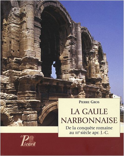 LA GAULE NARBONNAISE. DE LA CONQUETE ROMAINE AU IIIE SIECLE APR. J.-C.