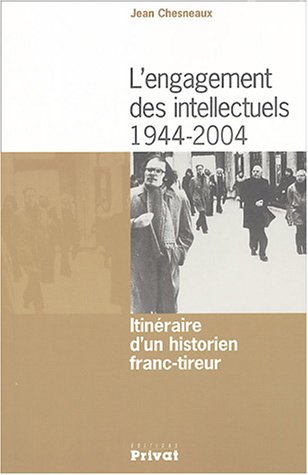 L'Engagement des intellectuels 1944-2004 : Itinéraire d'un historien franc-tireur