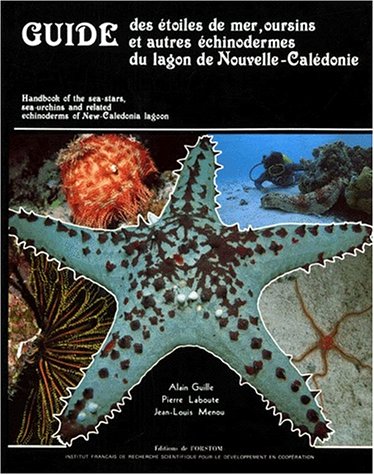 Guide Des Etoiles De Mer, Oursins et Autres Echinodermes Du Lagon De Nouvelle-Caledonie. Handbook...