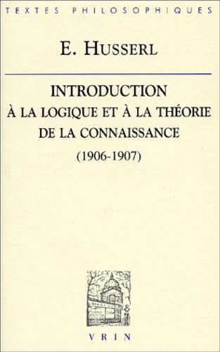 Edmund Husserl: Introduction a la Logique Et a la Theorie de la Connaissance Cours (1906/07) (Bib...