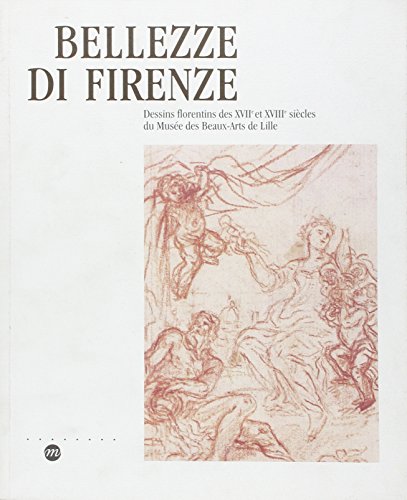 BELLEZZE DI FIRENZE - Dessins florentins des XVIIe et XVIIIe siècles du Musée des Beaux-Arts de L...