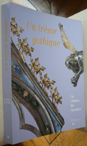 Un trésor gothique. La châsse de Nivelles. Cologne, Schnütgen-Museum : 24 novembre 1995- 11 févri...