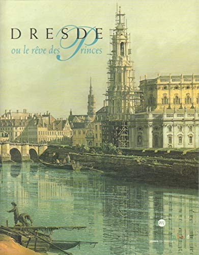 Dresde, ou, Le rêve des princes: la galerie de Peintures au XVIIIe siècle .