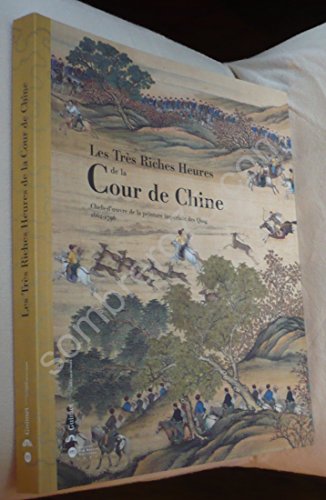 LES TRÈS RICHES HEURES DE LA COUR DE CHINE. Chefs-d'oeuvre de la peinture impériale des Qing 1662...
