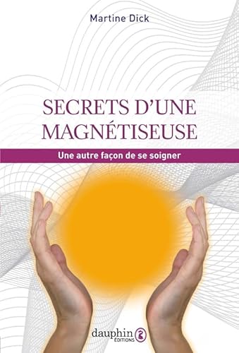 Secrets D'une Magnetiseuse - Une Autre Facon de Se Soigner