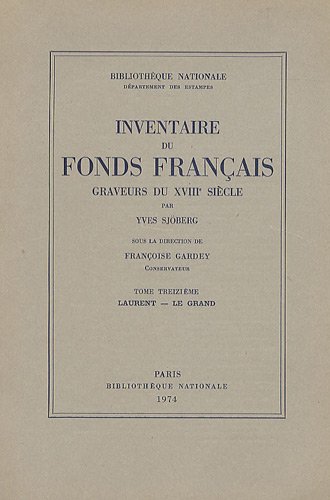 INVENTAIRE DU FONDS FRANCAIS .Graveurs du XVIIIe siècle -------- Volume 13, Laurent -- Le Grand