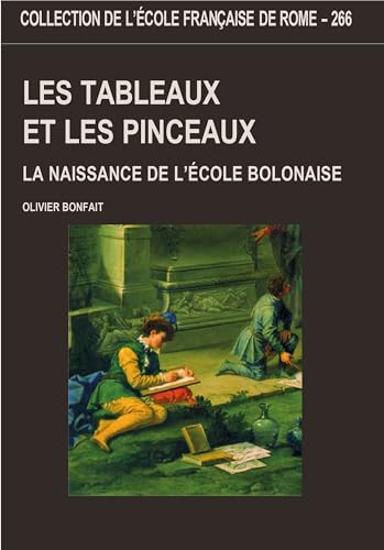 Les Tableaux et Les Pinceaux: La Naisance De L'École Bolonaise (Collection De L'École Française D...