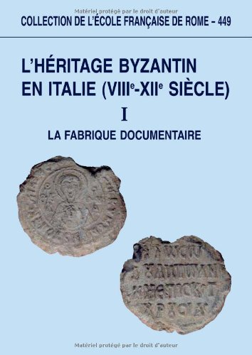 L'héritage byzantin en Italie (VIIIe-XIIe siècle). ------ Volume 1, La fabrique documentaire