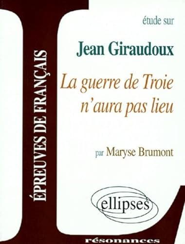 Étude sur Jean Giraudoux, "La guerre de Troie n'aura pas lieu". épreuves de français