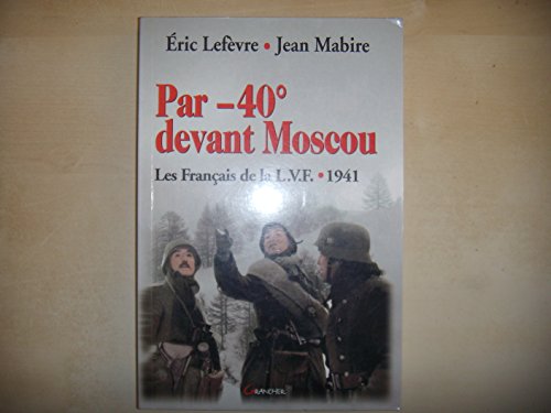 Par -40° devant Moscou - Les Français de la L.V.F. - 1941