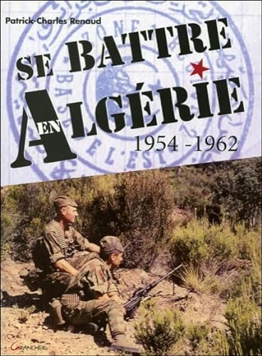 SE BATTRE EN ALGERIE 1954-1962