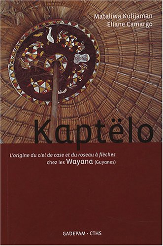 KAPTËLO : L'origine du ciel de case et du roseau à flèches chez les Wayana ( Guyanes ) ----- [ éd...
