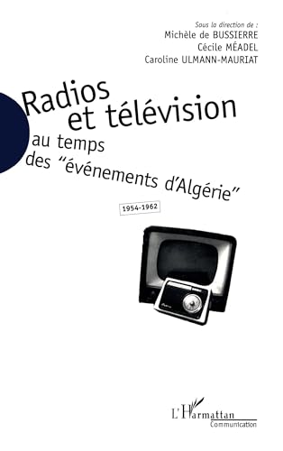 Radios et Télévisions Au Temps Des Évènements D'Algérie 1954 1962