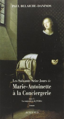 LES SOIXANTE-SEIZE JOURS DE MARIE-ANTOINETTE A LA CONCIERGERIE TOME 1 LA CONJURATION DE L'OEILLET