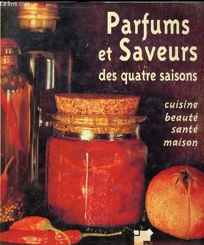 Parfums Et Saveurs Des Quatre Saisons: Recettes Et Secrets De Nos Grands Me¿res Au Fil Des Saisons