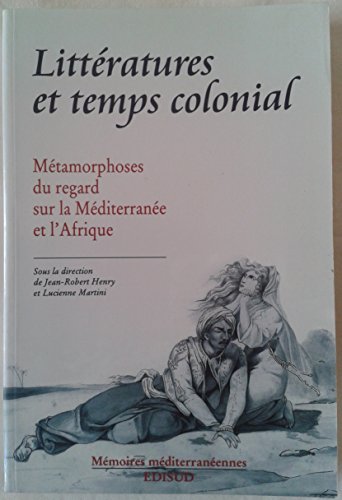 Littératures et temps colonial. Métamorphoses du regard sur la Méditerranée et l'Afrique. Actes d...