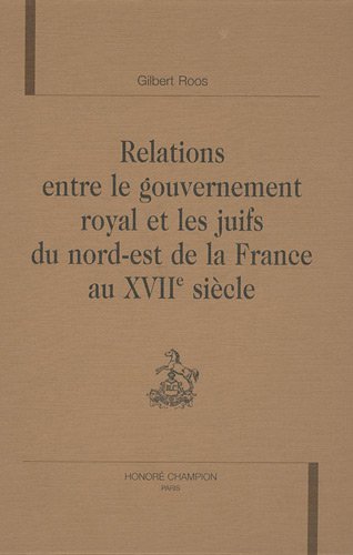 Relations entre le gouvernement royal et les Juifs du Nord-Est de la France au XVIIe siècle