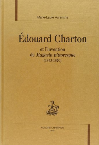 Édouard Charton et l'invention du "Magasin pittoresque", 1833-1870
