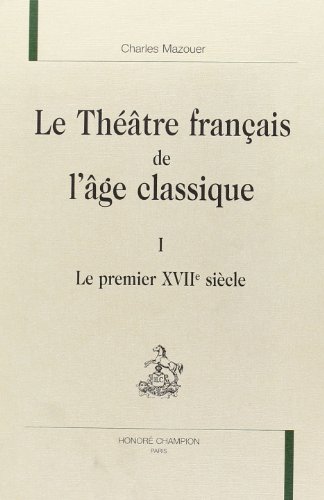 LE THEATRE FRANCAIS DE L'AGE CLASSIQUE T.1 ; LE PREMIER XVII SIECLE