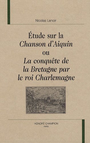 Etude sur la "Chanson d'Aiquin ou La conquête de la Bretagne par le roi Charlemagne"