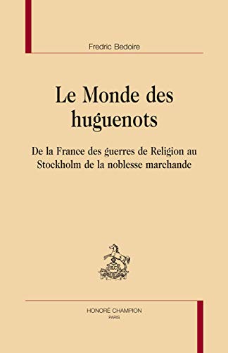 le monde des huguenots, de la France des guerres de religion au Stockholm de la noblesse marchande