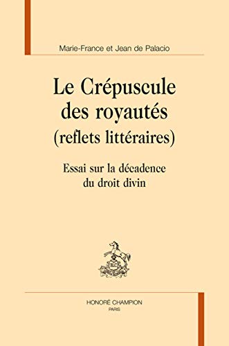 Le Crepuscule des Royautes (Reflets Litteraires): Essai sur la decadence du droit divin.; (Romant...