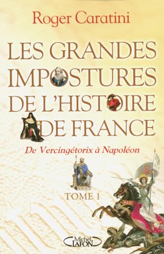 LES GRANDES IMPOSTURES DE L'HISTOIRE DE FRANCE. DE VERCINGETORIX A NAPOLEON. TOME 1