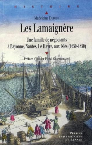 Les Lamaignère - Une famille de négociants à Bayonne, Nantes, Le Havre, aux Isles ( 1650-1850 )