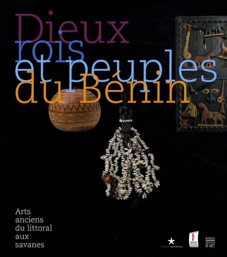 Dieux, rois et peuples du Bénin . Arts anciens du littoral aux savanes