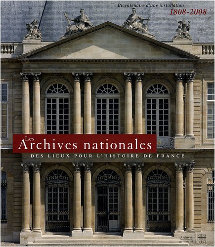 Les Archives nationales : Des lieux pour l'histoire de France - Bicentenaire d'une installation 1...