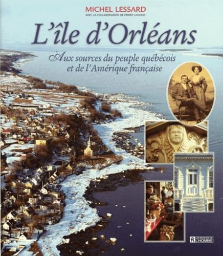 L'ILE D'ORLEANS Aux Sources Du Peuple Quebecois et De L'amerique Francaise