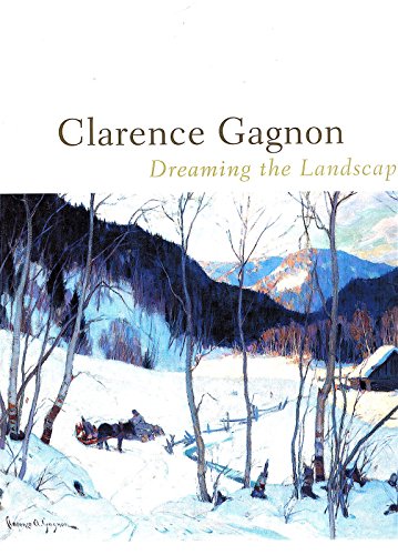 Clarence Gagnon, 1881 - 1942: Dreaming the Landscape