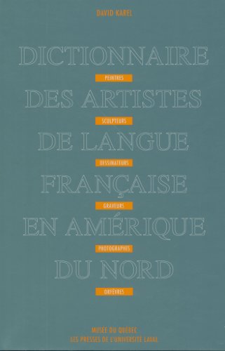 DICTIONNAIRE DES ARTISTES DE LANGUE FRANCAISE EN AMERIQUE DU NORD Peintres, Scrupteurs, Dessinate...