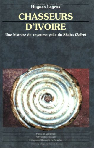 Chasseurs D'ivoire. Une Histoire Du Royaume Yeke Du Shaba (zaire)