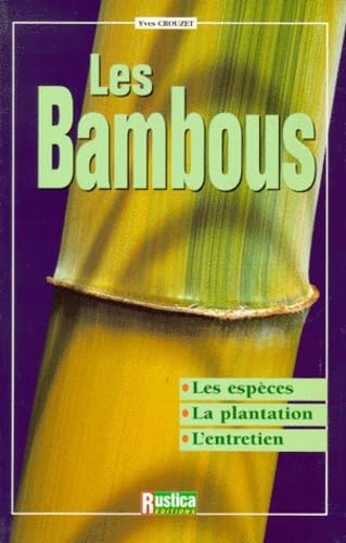 Les Bambous : Les espèces, la plantation, l'entretien