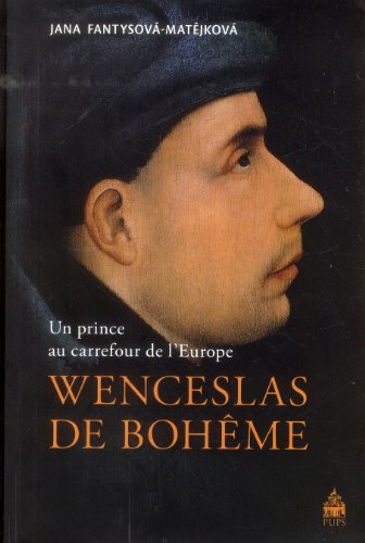 Wenceslas de Bohême - Un prince au carrefour de l'Europe