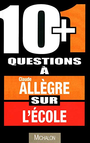 10+1 QUESTIONS A CLAUDE ALLEGRE SUR L'ECOLE