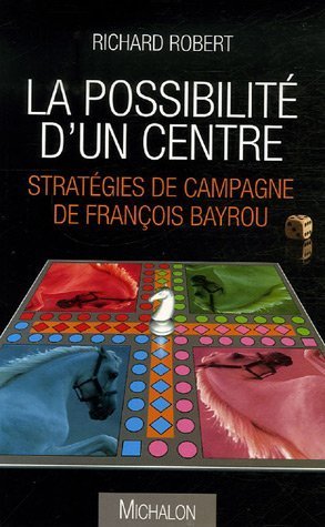 La possibilité d'un centre: stratégies de campagne de François BAYROU