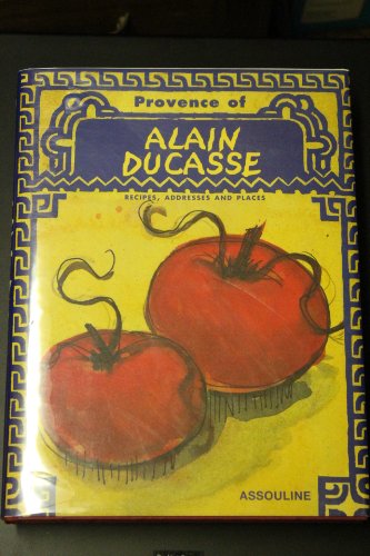 The Provence of Alain Ducasse: Recipes, Addresses and Places