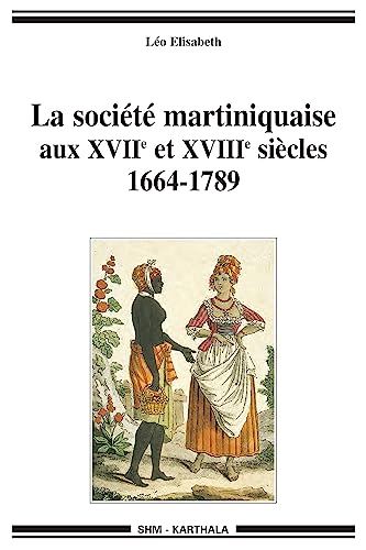 La Société martiniquaise aux XVIIe et XVIIIe siècles, 1664-1789.