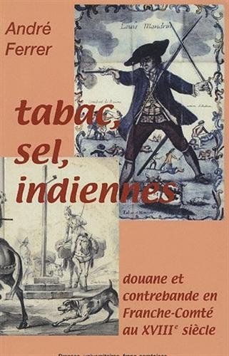 Tabac, sel, indiennes. : Douane et contrebande en Franche-Comté au XVIIIe siècle