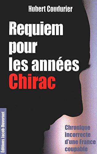 Réquiem pour les Années Chirac: Chronique incorrecte d'une France coupable