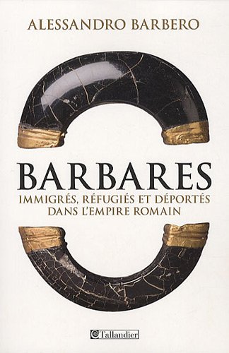 Barbares - Immigrés, réfugiés et déportés dans l'Empire romain
