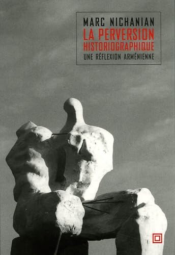 Perversion Historiographique (la): Une Reflexion Armenienne (lignes Et Manifeste)