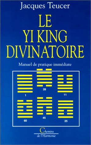 LE YI KING DIVINATOIRE. MANUEL DE PRATIQUE IMMEDIATE