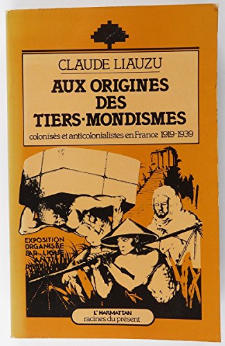 Aux Origines Des Tiers-Mondismes: Colonises Et Anticolonialistes En France (1919-1939)